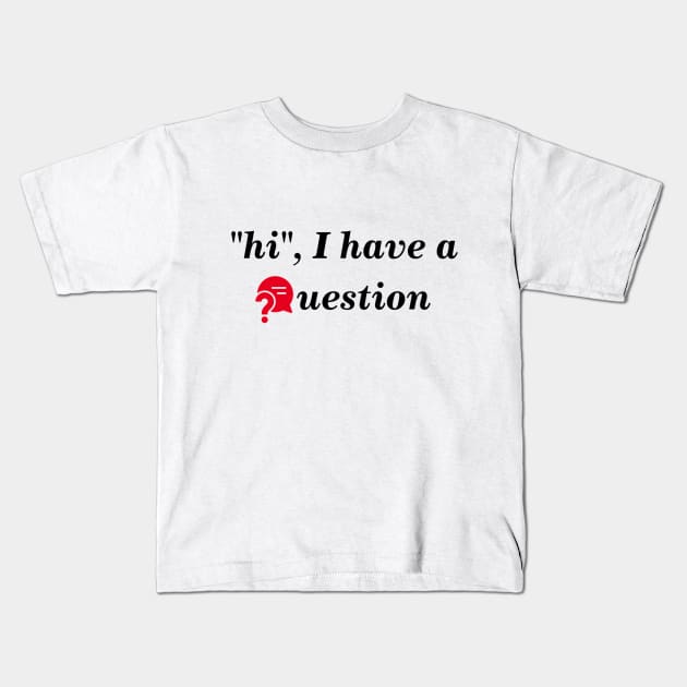 "hi", I have a question? Kids T-Shirt by BlackRose Store